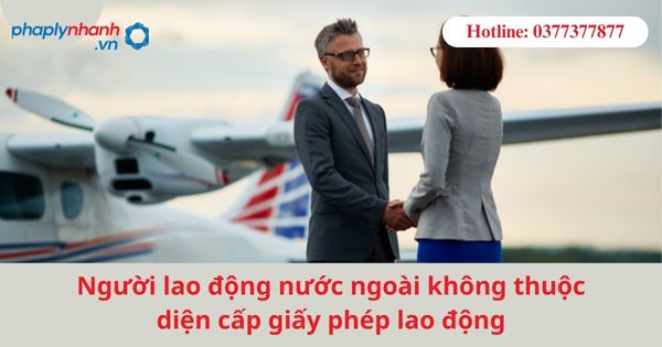 Người lao động nước ngoài không thuộc diện cấp giấy phép lao động 1 Người lao động nước ngoài không thuộc diện cấp giấy phép lao động