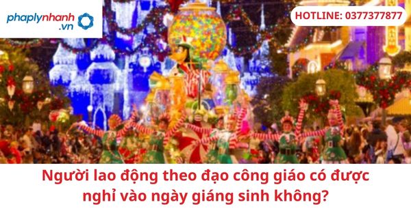 Người lao động theo đạo công giáo có được nghỉ vào ngày giáng sinh không? 1 Người lao động theo đạo công giáo có được nghỉ vào ngày giáng sinh không?