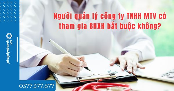 Người quản lý công ty TNHH MTV có tham gia BHXH bắt buộc không?