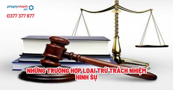 Những trường hợp loại trừ trách nhiệm hình sự? 1 Những trường hợp loại trừ trách nhiệm hình sự - Tư vấn, hỗ trợ pháp lý nhanh