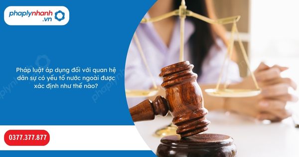 Pháp luật áp dụng đối với quan hệ dân sự có yếu tố nước ngoài được xác định như thế nào? 1 Pháp luật áp dụng đối với quan hệ dân sự có yếu tố nước ngoài được xác định như thế nào-Hỗ trợ, tư vấn pháp lý nhanh