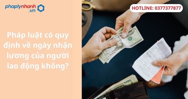 Pháp luật có quy định về ngày nhận lương của người lao động không? 1 Pháp luật có quy định về ngày nhận lương của người lao động không?