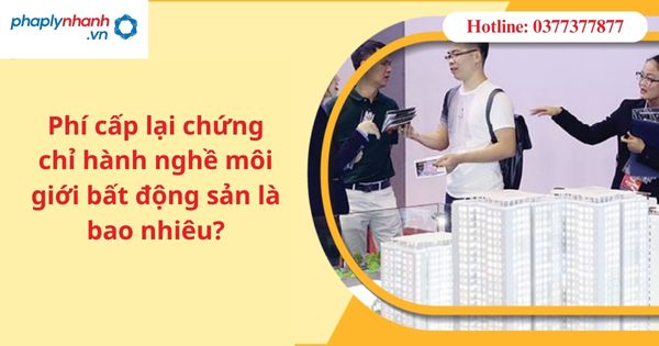 Phí cấp lại chứng chỉ hành nghề môi giới bất động sản là bao nhiêu? 1 Phí cấp lại chứng chỉ hành nghề môi giới bất động sản là bao nhiêu?