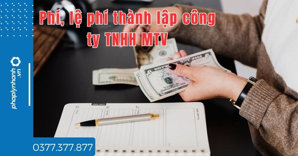 Phí, lệ phí thành lập công ty TNHH MTV được quy định thế nào? 1 Phí, lệ phí thành lập công ty TNHH MTV được quy định thế nào - tư vấn hỗ trợ pháp lý nhanh