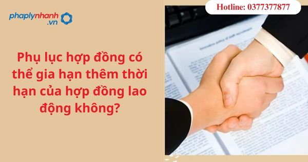 Phụ lục hợp đồng có thể gia hạn thêm thời hạn của hợp đồng lao động không? 1 Phụ lục hợp đồng có thể gia hạn thêm thời hạn của hợp đồng lao động không?