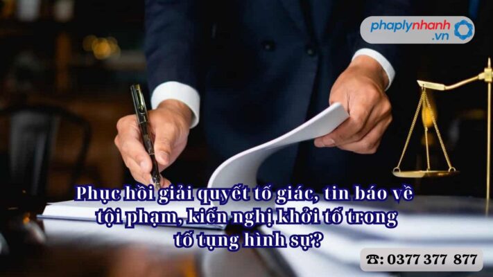 Phục hồi giải quyết tố giác, tin báo về tội phạm, kiến nghị khởi tố trong tố tụng hình sự - Tư vấn, hỗ trợ pháp lý nhanh