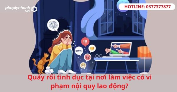 Quấy rối tình dục tại nơi làm việc có vi phạm nội quy lao động? 1 Quấy rối tình dục tại nơi làm việc có vi phạm nội quy lao động?