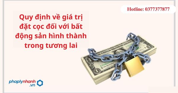 Quy định về giá trị đặt cọc đối với bất động sản hình thành trong tương lai 1 Quy định về giá trị đặt cọc đối với bất động sản hình thành trong tương lai
