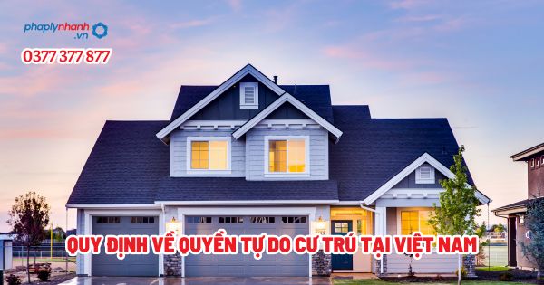 Quy định về quyền tự do cư trú tại Việt Nam - Tư vấn, hỗ trợ pháp lý nhanh
