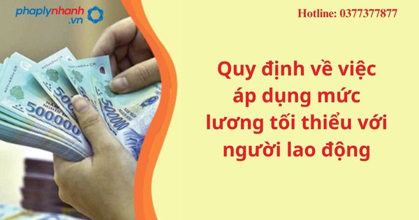 Quy định về việc áp dụng mức lương tối thiểu với người lao động 1 Quy định về việc áp dụng mức lương tối thiểu với người lao động