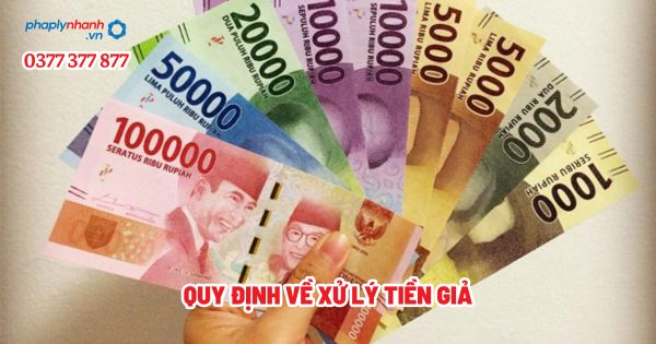 Quy định về xử lý tiền giả? 1 Quy định về xử lý tiền giả - Tư vấn, hỗ trợ pháp lý nhanh