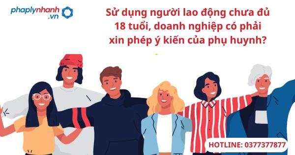 Sử dụng người lao động chưa thành niên, doanh nghiệp có phải xin phép ý kiến của phụ huynh? 1 Sử dụng người lao động chưa thành niên, doanh nghiệp có phải xin phép ý kiến của phụ huynh?