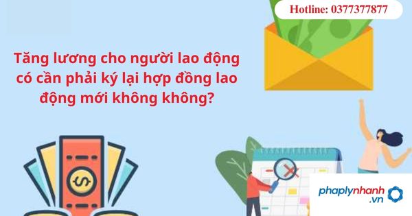 Tăng lương cho người lao động có cần phải ký lại hợp đồng lao động mới không không? 3 Tăng lương cho người lao động có cần phải ký lại hợp đồng lao động mới không không-hỗ trợ tư vấn pháp lý