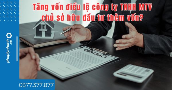 Tăng vốn điều lệ công ty TNHH MTV chủ sở hữu đầu tư thêm vốn? 1 Tăng vốn điều lệ công ty TNHH MTV chủ sở hữu đầu tư thêm vốn - tư vấn hỗ trợ pháp lý nhanh