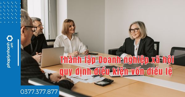 Thành lập Doanh nghiệp xã hội quy định điều kiện vốn điều lệ thế nào? 1 Thành lập Doanh nghiệp xã hội quy định điều kiện vốn điều lệ thế nào - tư vấn hỗ trợ pháp lý nhanh