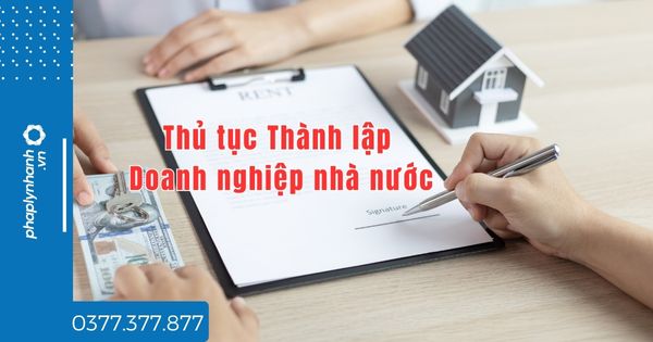 Thành lập doanh nghiệp nhà nước thủ tục thế nào? 1 Thành lập doanh nghiệp nhà nước thủ tục thế nào - tư vấn hỗ trợ pháp lý nhanh