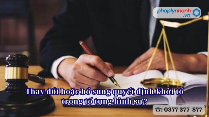 Thay đổi hoặc bổ sung quyết định khởi tố trong tố tụng hình sự?
