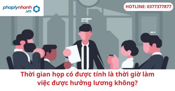 Thời gian họp có được tính là thời giờ làm việc được hưởng lương không? 1 Thời gian họp có được tính là thời giờ làm việc được hưởng lương không?