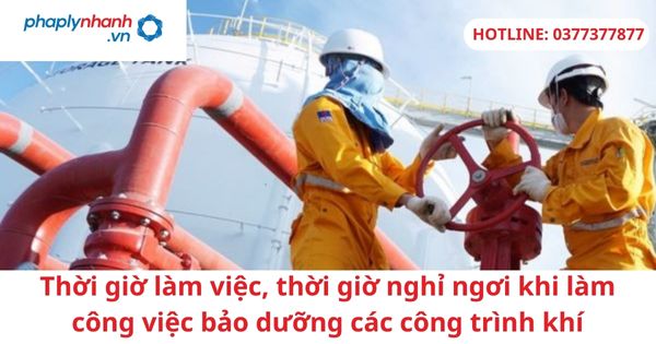 Thời giờ làm việc, thời giờ nghỉ ngơi khi làm công việc bảo dưỡng các công trình khí 1 Thời giờ làm việc, thời giờ nghỉ ngơi khi làm công việc bảo dưỡng các công trình khí