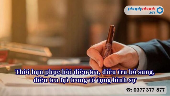 Thời hạn phục hồi điều tra, điều tra bổ sung, điều tra lại trong tố tụng hình sự 1 Thời hạn phục hồi điều tra, điều tra bổ sung, điều tra lại trong tố tụng hình sự - Tư vấn, hỗ trợ pháp lý nhanh