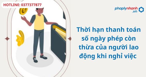 Thời hạn thanh toán số ngày phép còn thừa của người lao động khi nghỉ việc