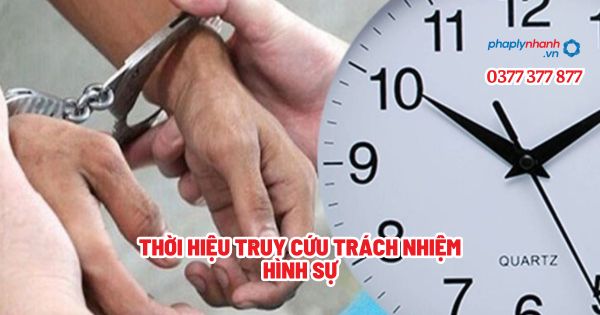 Thời hiệu truy cứu trách nhiệm hình sự? 1 Thời hiệu truy cứu trách nhiệm hình sự - Tư vấn, hỗ trợ pháp lý nhanh