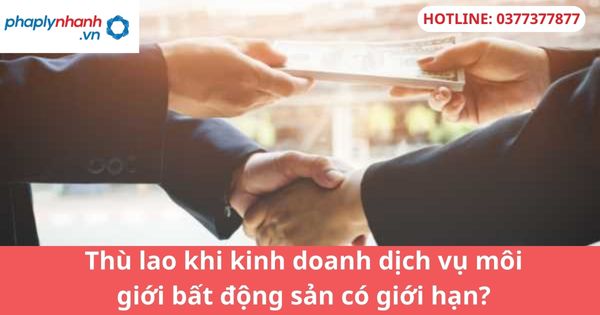 Thù lao khi kinh doanh dịch vụ môi giới bất động sản có giới hạn? 1 Thù lao khi kinh doanh dịch vụ môi giới bất động sản có giới hạn?