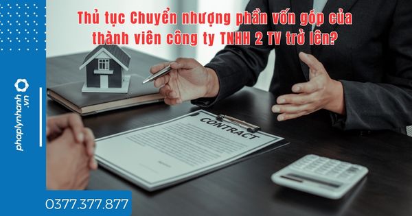 Thủ tục Chuyển nhượng phần vốn góp của thành viên công ty TNHH 2 TV trở lên? 1 Thủ tục Chuyển nhượng phần vốn góp của thành viên công ty TNHH 2 TV trở lên?