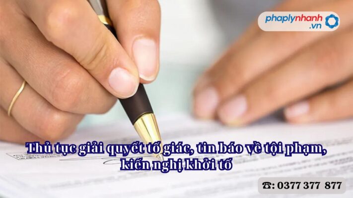 Thủ tục giải quyết tố giác, tin báo về tội phạm, kiến nghị khởi tố - Hỗ trợ, pháp lý nhanh