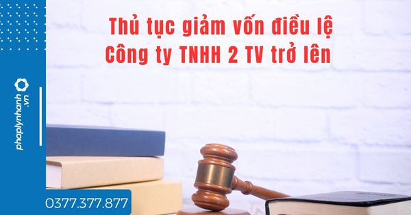 Thủ tục giảm vốn điều lệ Công ty TNHH 2 TV trở lên thế nào? 1 Thủ tục giảm vốn điều lệ Công ty TNHH 2 TV trở lên thế nào - tư vấn hỗ trợ pháp lý nhanh