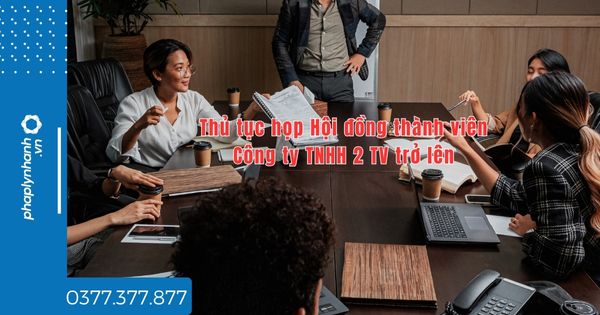 Thủ tục họp Hội đồng thành viên Công ty TNHH 2 TV trở lên quy định thế nào? 1 Thủ tục họp Hội đồng thành viên Công ty TNHH 2 TV trở lên quy định thế nào - tư vấn hỗ trợ pháp lý nhanh