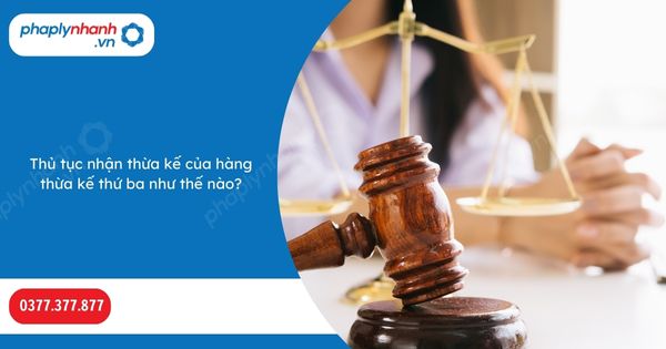 Thủ tục nhận thừa kế của hàng thừa kế thứ ba như thế nào? 1 Thủ tục nhận thừa kế của hàng thừa kế thứ ba như thế nào-Hỗ trợ, tư vấn pháp lý nhanh