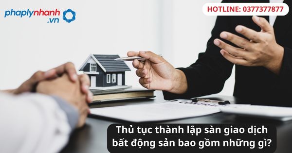 Thủ tục thành lập sàn giao dịch bất động sản bao gồm những gì? 1 Thủ tục thành lập sàn giao dịch bất động sản bao gồm những gì?
