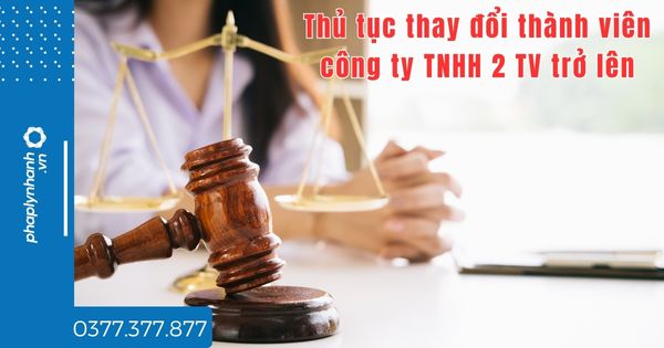 Thủ tục thay đổi thành viên công ty TNHH 2 TV trở lên thế nào? 1 Thủ tục thay đổi thành viên công ty TNHH 2 TV trở lên thế nào - tư vấn hỗ trợ pháp lý nhanh