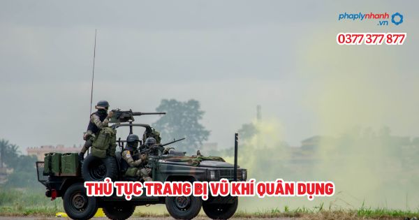 Thủ tục trang bị vũ khí quân dụng - Tư vấn, hỗ trợ pháp lý nhanh