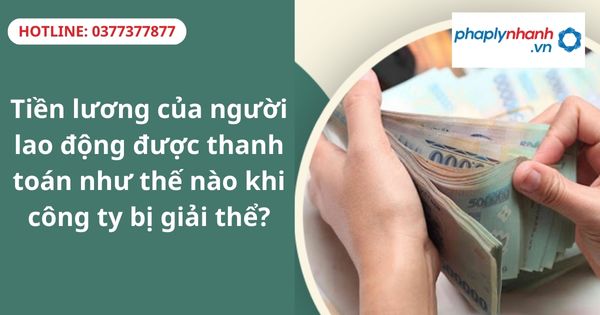 Tiền lương của người lao động được thanh toán như thế nào khi công ty bị giải thể? 1 Tiền lương của người lao động được thanh toán như thế nào khi công ty bị giải thể?