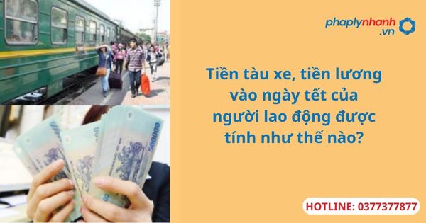 Tiền tàu xe, tiền lương vào ngày tết của người lao động được tính như thế nào? 1 Tiền tàu xe, tiền lương vào ngày tết của người lao động được tính như thế nào?