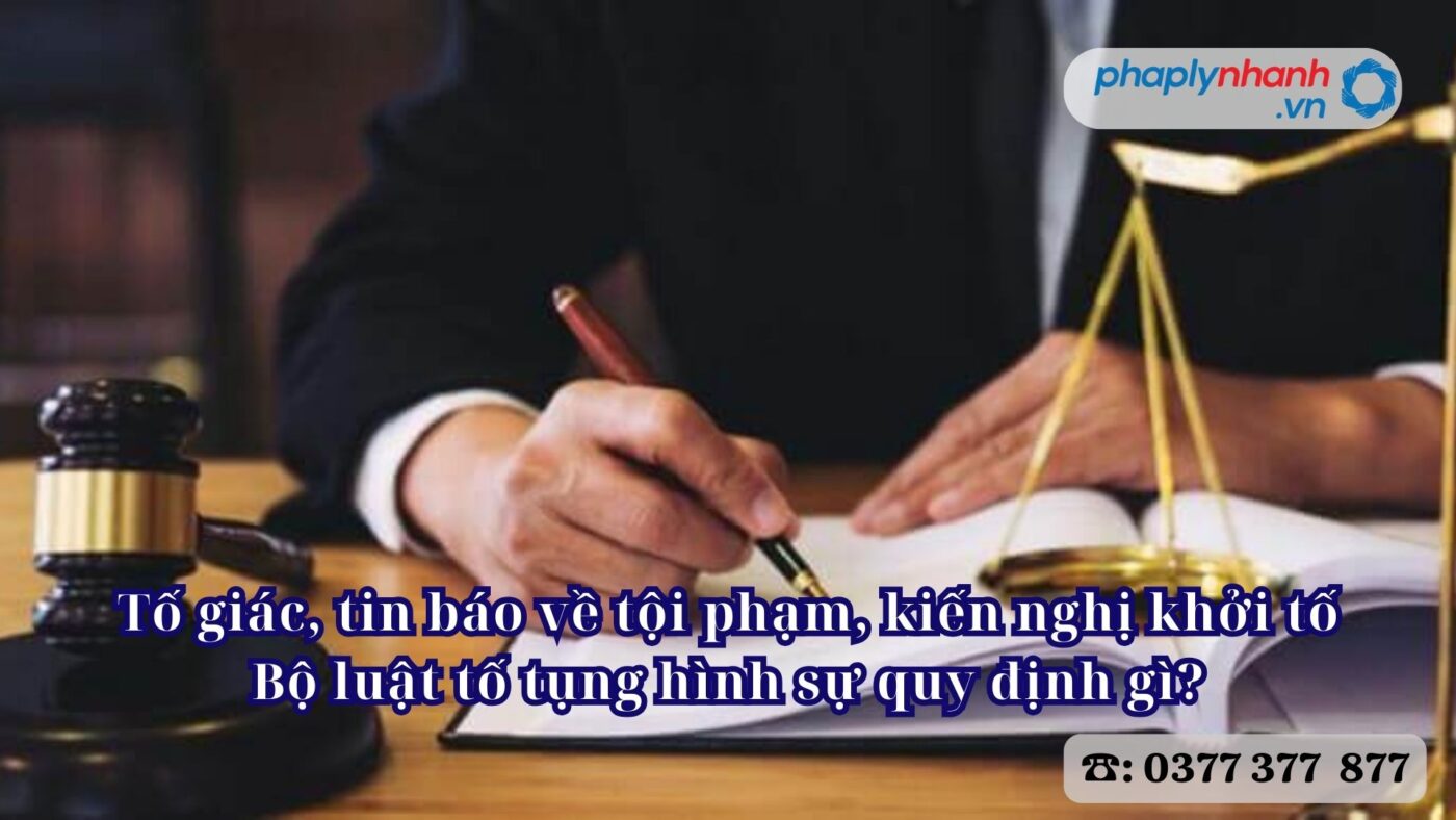 Thẩm quyền khởi tố vụ án hình sự 4 Tố giác, tin báo về tội phạm, kiến nghị khởi tố Bộ luật tố tụng hình sự quy định gì - Tư vấn, hỗ trợ pháp lý nhanh