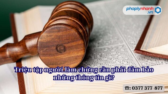 Triệu tập người làm chứng cần phải đảm bảo những thông tin gì? 2 Triệu tập người làm chứng cần phải đảm bảo những thông tin gì - Tư vấn, hỗ trợ pháp lý nhanh