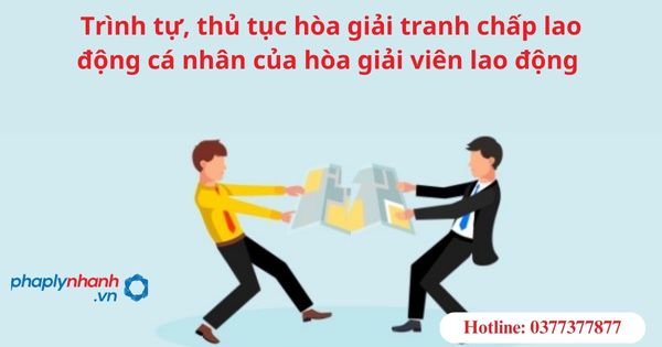 Trình tự, thủ tục hòa giải tranh chấp lao động cá nhân của hòa giải viên lao động 1 Trình tự, thủ tục hòa giải tranh chấp lao động cá nhân của hòa giải viên lao động