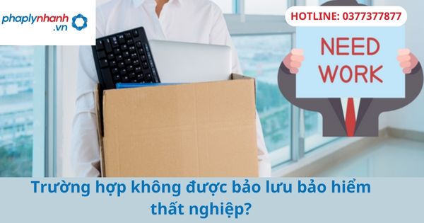 Trường hợp không được bảo lưu bảo hiểm thất nghiệp? 1 Trường hợp không được bảo lưu bảo hiểm thất nghiệp?