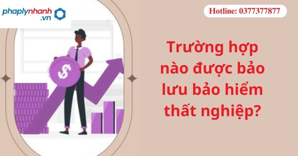 Trường hợp nào được bảo lưu bảo hiểm thất nghiệp? 3 Trường hợp nào được bảo lưu bảo hiểm thất nghiệp-hỗ trợ tư vấn pháp lý