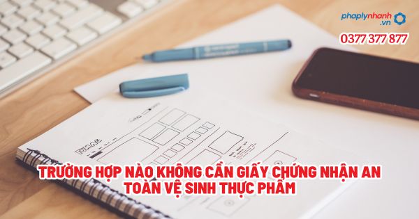 Trường hợp nào không cần giấy chứng nhận an toàn vệ sinh thực phẩm? 1 Trường hợp nào không cần giấy chứng nhận an toàn vệ sinh thực phẩm - Tư vấn, hỗ trợ pháp lý nhanh