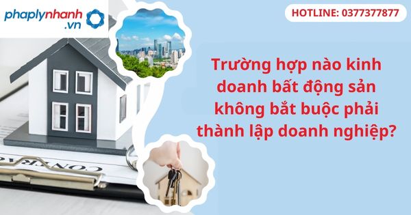 Trường hợp nào kinh doanh bất động sản không bắt buộc phải thành lập doanh nghiệp? 1 Trường hợp nào kinh doanh bất động sản không bắt buộc phải thành lập doanh nghiệp?