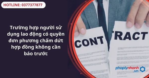 Trường hợp người sử dụng lao động có quyền đơn phương chấm dứt hợp đồng không cần báo trước 1 Trường hợp người sử dụng lao động có quyền đơn phương chấm dứt hợp đồng không cần báo trước