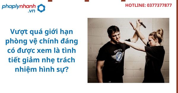 Vượt quá giới hạn phòng vệ chính đáng có được xem là tình tiết giảm nhẹ trách nhiệm hình sự? 1 Vượt quá giới hạn phòng vệ chính đáng có được xem là tình tiết giảm nhẹ trách nhiệm hình sự?