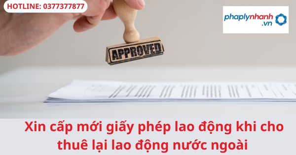 Xin cấp mới giấy phép lao động khi cho thuê lại lao động nước ngoài 1 Xin cấp mới giấy phép lao động khi cho thuê lại lao động nước ngoài