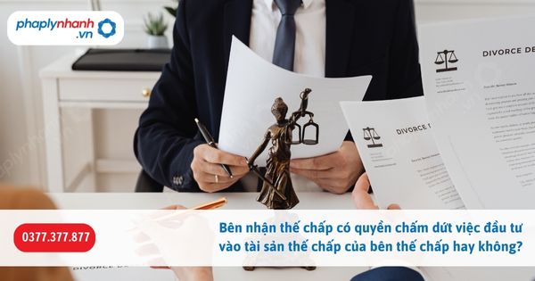 Bên nhận thế chấp có quyền chấm dứt việc đầu tư vào tài sản thế chấp của bên thế chấp hay không? 1 Bên nhận thế chấp có quyền chấm dứt việc đầu tư vào tài sản thế chấp của bên thế chấp hay không-Hỗ trợ, tư vấn pháp lý nhanh