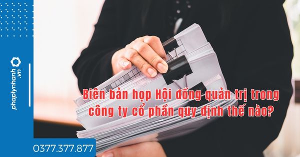 Biên bản họp Hội đồng quản trị trong công ty cổ phần quy định thế nào? 1 Biên bản họp Hội đồng quản trị trong công ty cổ phần quy định thế nào - tư vấn hỗ trợ pháp lý nhanh