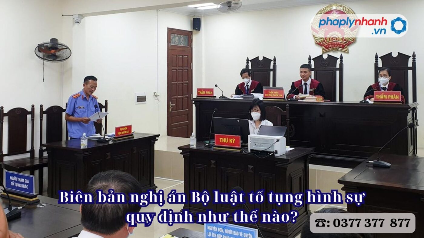 Biên bản nghị án Bộ luật tố tụng hình sự quy định như thế nào -Tư vấn hỗ trợ pháp lý nhanh
